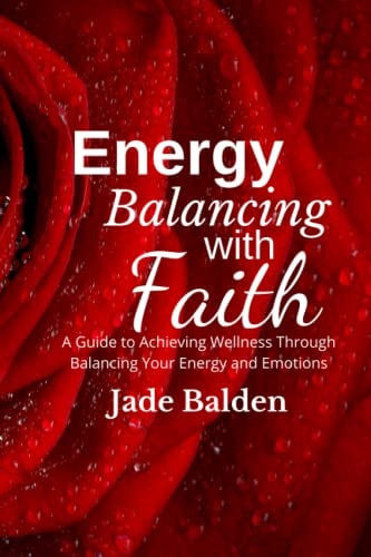 Energy Balancing with Faith A Guide to Achieving Wellness Through Balancing Your Energy and Emotions