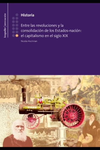 Entre Las Revoluciones Y la Consolidación de Los Estado-nación El Capitalismo en El Siglo XIX: Historia