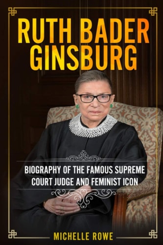 Ruth Bader Ginsburg Biography of the Famous Supreme Court Judge and Feminist Icon
