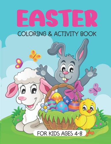 Easter Coloring And Activity Book A Fun Easter Book For Kids Ages 4-8: Coloring, Dot-To-Dot, Word Search, Mazes, Counting And More.