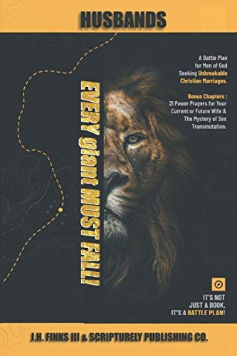 Every Giant Must Fall! A Battle Plan for Men of God Seeking Unbreakable Christian Marriages. Bonus Chapters: 21 Power Prayers for Your Current Or Future Wife & The Mystery of Sex Transmutation