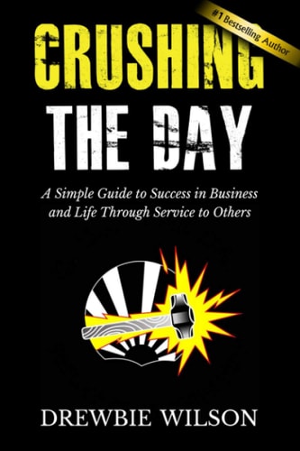 Crushing The Day A Simple Guide to Success in Business and Life Through Service to Others