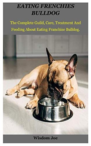 Eating Frenchie's Bulldog The Complete Guild, Care, Treatment And Feeding About Eating Franchise Bulldog.