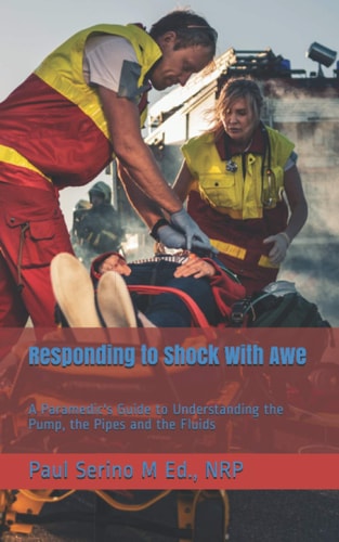 Responding to Shock With Awe A Paramedic's Guide to Understanding the Pump, the Pipes and the Fluids