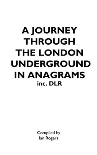 A JOURNEY THROUGH the LONDON UNDERGROUND in ANAGRAMS (Inc. DLR)