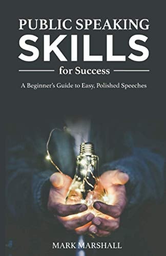 Public Speaking Skills for Success A Beginner's Guide to Easy, Polished Speeches
