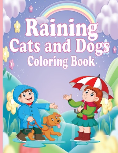 Raining Cats and Dogs Coloring Book Beautiful Cats and Dogs Coloring Book Lovers & Kids Relaxation with Stress Relieving Cats and Dogs Design