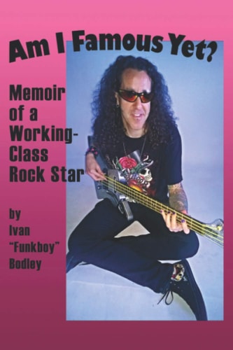 Am I Famous Yet? Memoir of a Working-Class Rock Star