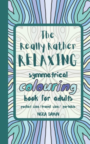 The Really Rather Relaxing Symmetrical Colouring Book for Adults. Pocket Size/ Travel Size/ Portable 50 Single-Sided Hand Drawn Designs to Colour (Symmetry Themed).