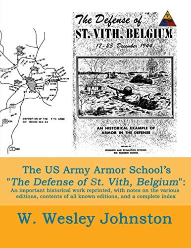 The US Army Armor School's The Defense of St. Vith, Belgium An Important Historical Work Reprinted, with Notes on the Various Editions, Contents of All Known Editions, and a Complete Index