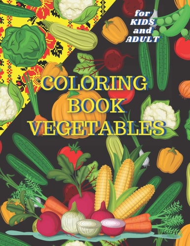 Coloring Book Vegetables for KIDS and ADULT: Amazing Gift. Activity Unique Stress Relieving Easy Patterns. Fun And Education For You. Great for Kids and Adults. Many Images of Vegetables. Recreation And Development. Art Activities.Simple Cute Designs
