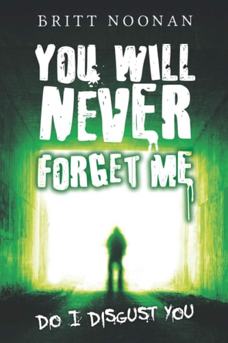 You Will Never Forget Me Do I Disgust You