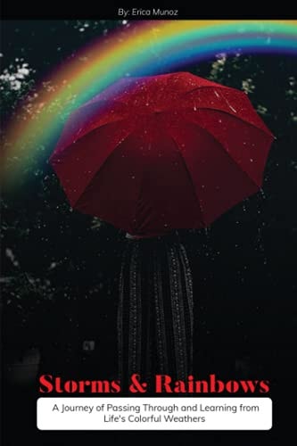 Storms and Rainbows A Journey of Passing Through and Learning from Life's Colorful Weathers