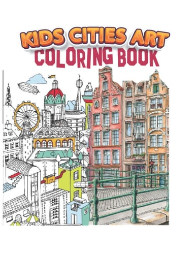 Kids Cities Art Coloring Book A Coloring Book of Amazing Real Cities for Adults Kids Teens and Women