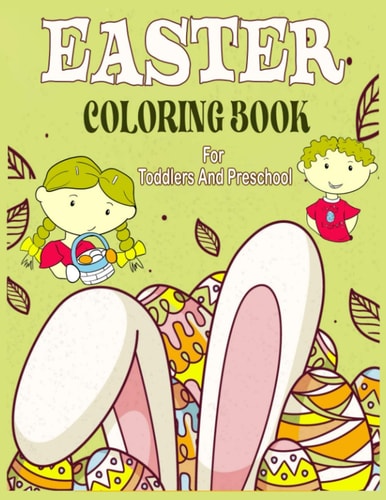 Easter Coloring Book For Toddlers And Preschool 50 Fun Easter Themes with Cute Bunnies, Eggs, Chicks, Baskets and More/Coloring Book For Toddlers And Preschool 2-4-6-8