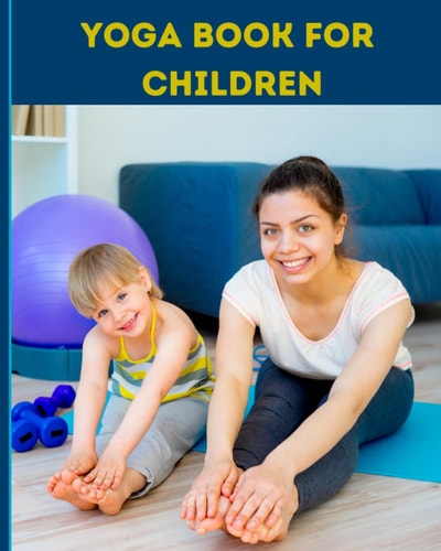 5 "S" of Yoga Book for Children A Guide for Parents to Integrate Yoga Into Their Children's Lives to Improve Self- Control, Self Discipline, Self-esteem, Self- Concentration and Self-motivation.