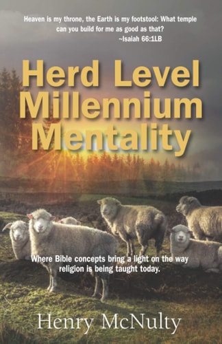 Herd Level Millennium Mentality Where Bible Concepts Bring a Light on the Way Religion is Being Taught Today.