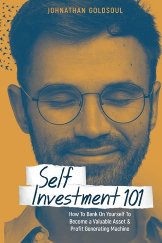Self Investment 101 How to Bank on Yourself to Become a Valuable Asset and Profit Generating Machine