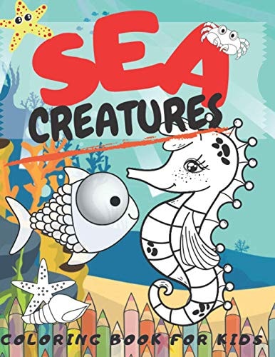 Sea Creatures Coloring Book For Kids 50 Pages Amazing Super Fun For Kids Age 4-8 Fine Motor And Coordination For Early Writing Skills Correct Finger Grip Child Development Relaxation