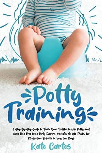 Potty Training A Step-By-Step Guide to Teach Your Toddler to Use Potty and Make Him Free from Dirty Diapers. Includes Simple Tricks for Stress-Free Results in Very Few Days