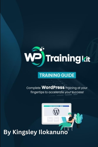 WP Training Kit for Beginners Complete Wordpress Training at Your Fingertips to Accelerate Your Success