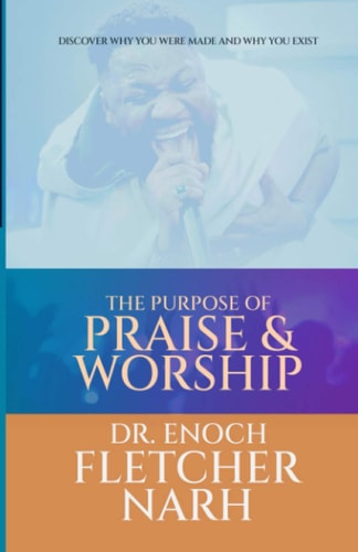 The Purpose of Praise & Worship Discover why You Were Made and why You Exist