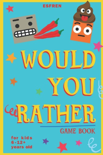 Would You Rather Game Book - For Kids 6-12 Years Old - 202 Questions Challenging Hilarious Dilemmas and Lots of Fun