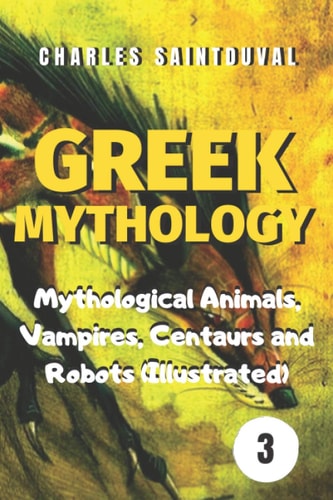 Greek Mythology Mythological Animals, Vampires, Centaurs and Robots (Illustrated)