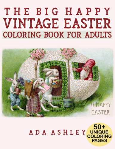 The Big Happy Vintage Easter Coloring Book for Adults 50+ Fun Coloring Pages of Vintage Easter Cards and Scenes with Eggs, Bunnies, Flowers, Baskets (For Teen and Adult Relaxation)