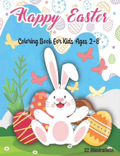 Happy Easter Coloring Book For Kids 2-8 Activity Book For Easter With 32 Illustrations To Celebrate