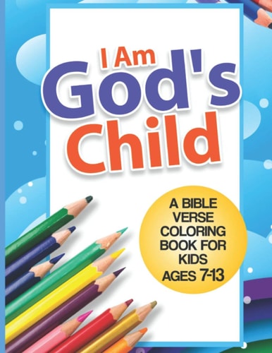 I Am God's Child A Bible Verse Coloring Book For Kids Ages 7 - 13: Kids Coloring Book- Coloring Books for Girls- Coloring Books for Boys- Easter Coloring Book for Kids- Girls Coloring Book- Color Books Kids