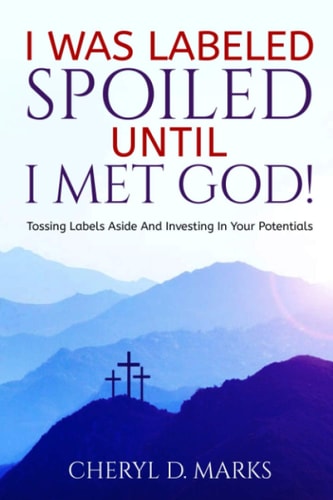 I Was Labeled Spoiled UNTIL I Met God! Tossing Labels Aside and Investing In Your Potentials