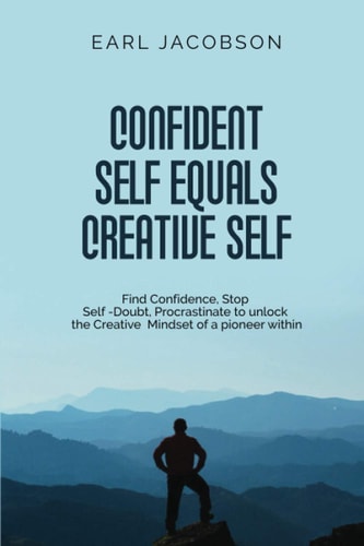 Confident Self Equals Creative Self Find Confidence, Stop Self -Doubt, Procrastinate to Unlock the Creative Mindset of a Pioneer Within