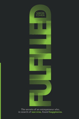 Fulfilled The Secrets of an Entrepreneur Who, in Search of Success, Found Happiness.