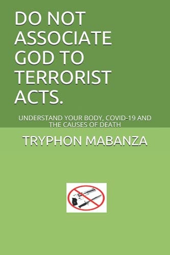 Do Not Associate God to Terrorist Acts. Understand Your Body, Covid-19 and the Causes of Death