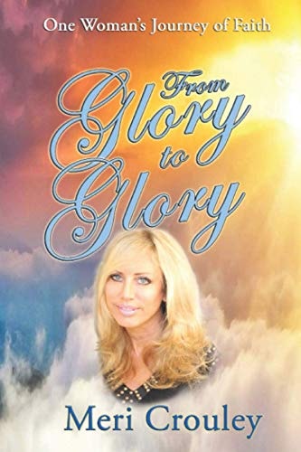 From Glory to Glory One Woman's Journey Of Faith