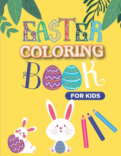Easter Coloring Book For Kids Rabbit and Egg Coloring Designs for Adults, Teens, Kids, Toddlers Children of All Ages,2021