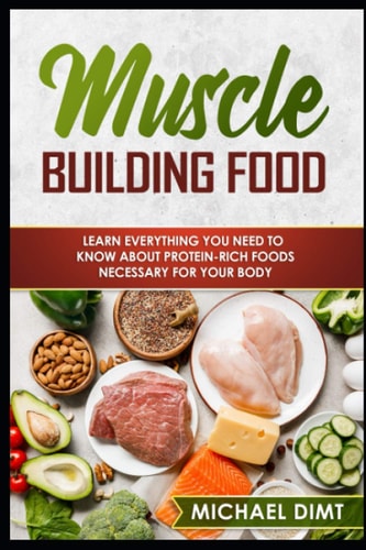 Muscle Building Food If You Want to Build Muscle, You Better Be Ready to Eat Like It! Read This Game-Changing Guide to Muscle-Building Foods You'll Love!
