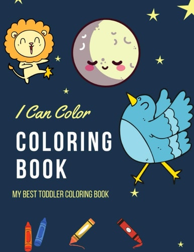 I Can Color Coloring Book My Best Toddler Coloring Book, Animals, Space, Numbers and More. 120 Different Pages to Enjoy Coloring