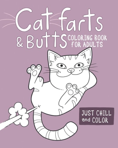 Cat Farts and Butts Coloring Book For Adults Fun Naughty Cats Showing Their Butts and Letting the Odd Fart Rip. No Shame in Their Game. Adult Stress Relieving Cat Butts Leading to Relaxation as You Colour.
