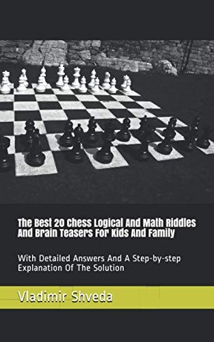 The Best 20 Chess Logical And Math Riddles And Brain Teasers For Kids And Family With Detailed Answers And A Step-by-step Explanation Of The Solution