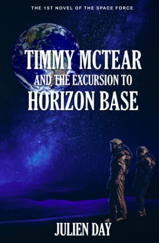 Timmy McTear and the Excursion to Horizon Base The 1st Novel of the Space Force