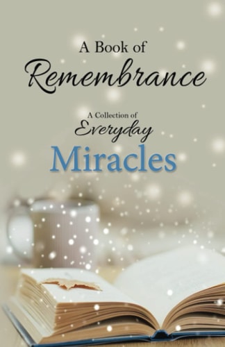 A Book of Remembrance A Collection of Everyday Miracles