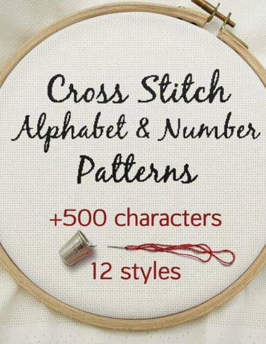 Cross Stitch Alphabet & Number Patterns Counted Cross Stitch Alphabet Letters and Numbers Simple Patterns in 12 Font Styles to Make Your Own Quotes
