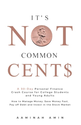 It's Not Common Cent$ A 30-Day Personal Finance Crash Course for College Students and Young Adults. How to Manage Money, Save Money Fast, Pay Off Debt and Invest in the Stock Market.