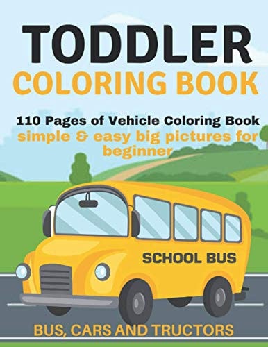 Toddler Coloring Book 110 Pages of Things that Go: Bus, Cars And Trucks Coloring Book for Kids