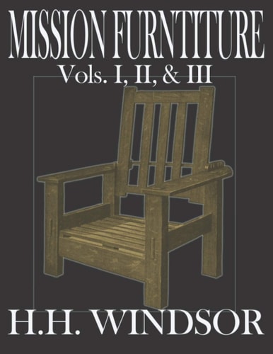 Mission Furniture Volumes I, II, and III The Classic Text Featuring a Newly Revised Large Format, 8.5"x11", by H.H. Windsor. Instructions, Images, and Cut Lists.