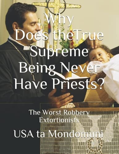 Why Does the True Supreme Being Never Have Priests? The Worst Robbery Extortionists