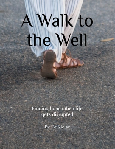 A Walk to the Well Finding Hope when Life Gets Disrupted