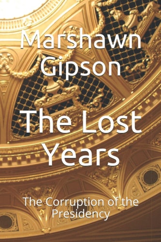 The Lost Years The Corruption of the Presidency
